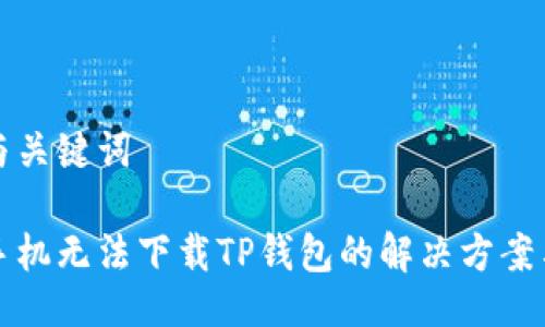 补充与关键词

苹果手机无法下载TP钱包的解决方案与技巧