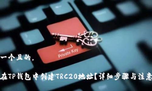 思考一个且的，

如何在TP钱包中创建TRC20地址？详细步骤与注意事项
