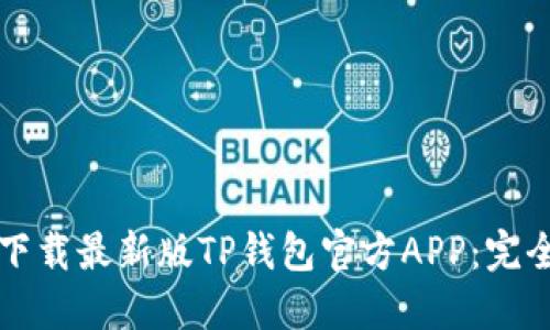 如何下载最新版TP钱包官方APP：完全指南