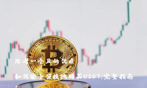 思考一个且的优质

如何安全便捷地购买USDT：完整指南