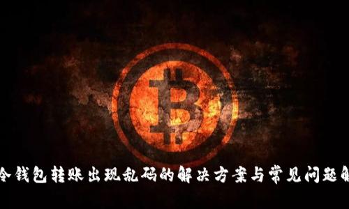 tp冷钱包转账出现乱码的解决方案与常见问题解析