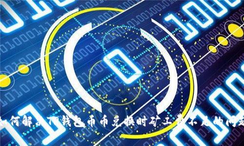 如何解决TP钱包币币兑换时矿工费不足的问题