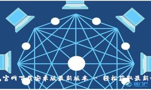 tp钱包官网下载安卓版最新版本 - 轻松获取最新tp钱包