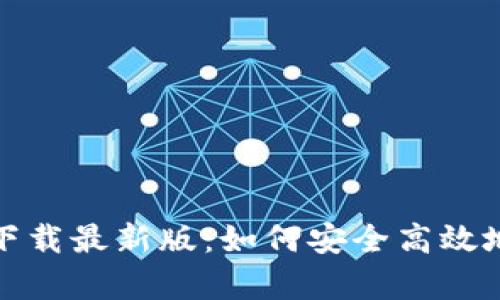 tpwallet官网下载最新版：如何安全高效地获取最新版本