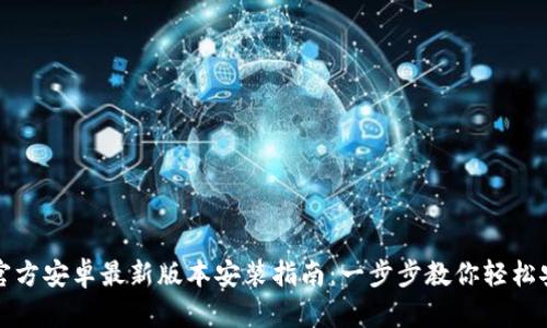 TP官方安卓最新版本安装指南：一步步教你轻松安装