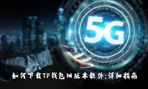 如何下载TP钱包旧版本软件：详细指南