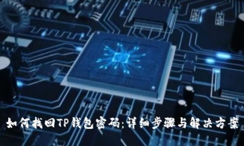 如何找回TP钱包密码：详细步骤与解决方案