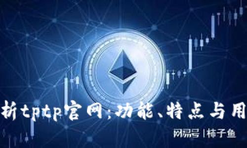 全面解析tptp官网：功能、特点与用户体验
