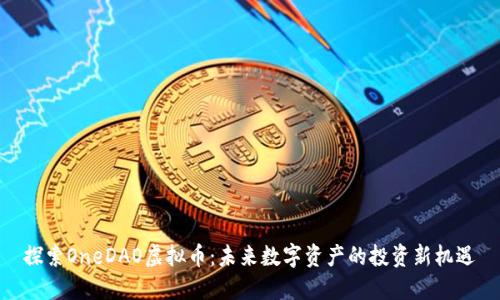 探索OneDAO虚拟币：未来数字资产的投资新机遇