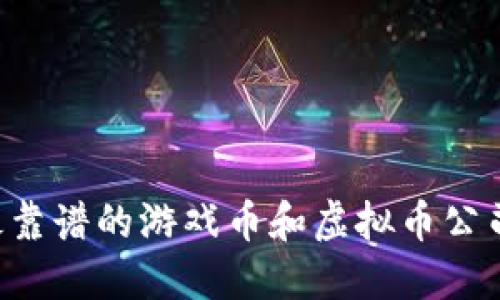 如何选择最靠谱的游戏币和虚拟币公司：全面指南