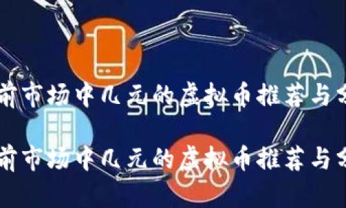 当前市场中几元的虚拟币推荐与分析

当前市场中几元的虚拟币推荐与分析