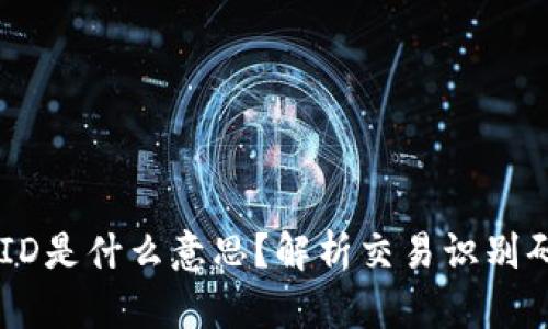 虚拟币TXID是什么意思？解析交易识别码的重要性