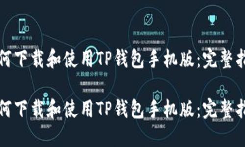 如何下载和使用TP钱包手机版：完整指南

如何下载和使用TP钱包手机版：完整指南