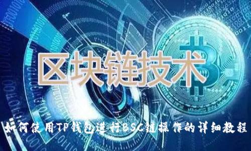 如何使用TP钱包进行BSC链操作的详细教程