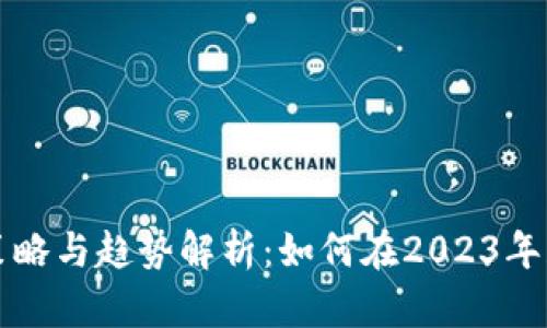 虚拟币投资策略与趋势解析：如何在2023年获取最大收益