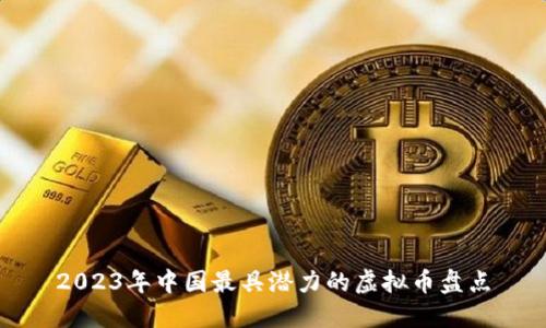 2023年中国最具潜力的虚拟币盘点