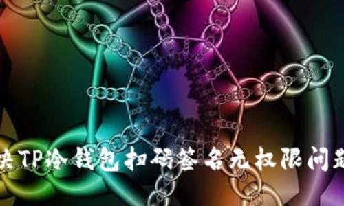 优质
完美解决TP冷钱包扫码签名无权限问题的方法