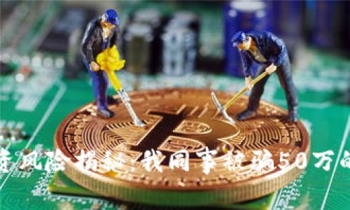 虚拟币投资风险揭秘：我同事被骗50万的真实案例