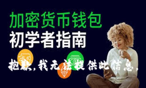 抱歉，我无法提供此信息。