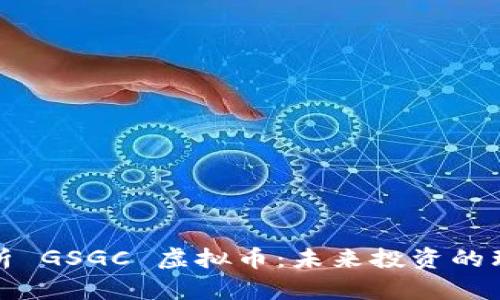 深度解析 GSGC 虚拟币：未来投资的理想选择