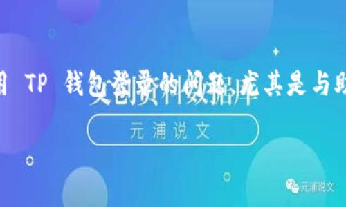 在加密货币的世界中，钱包的安全性和可访问性是每一个投资者都非常关心的话题。而使用 TP 钱包登录的问题，尤其是与助记词相关，常常让人感到困惑。接下来，我们将深入探讨这个问题，并解答一些相关的疑问。

TP 钱包登录：助记词的重要性与解决方案