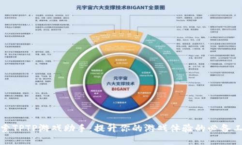 探索TPTP游戏助手:提升你的游戏体验的必备工具