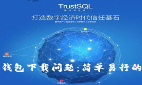 如何解决TP钱包下载问题：简单易行的步骤与建议
