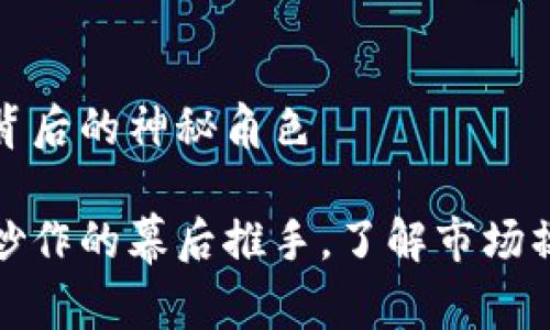 虚拟币炒作背后的神秘角色
揭秘虚拟币炒作的幕后推手,了解市场操控者的秘密