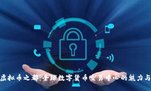探索虚拟币之都:全球数字货币交易中心的魅力与机遇