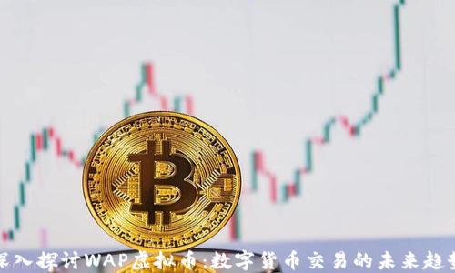 
深入探讨WAP虚拟币：数字货币交易的未来趋势