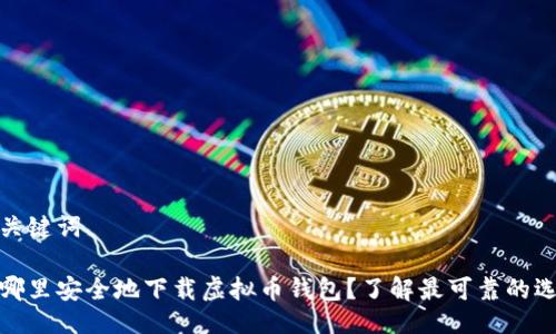 与关键词

在哪里安全地下载虚拟币钱包？了解最可靠的选择