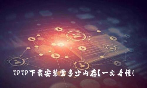 TPTP下载安装需多少内存?一文看懂!