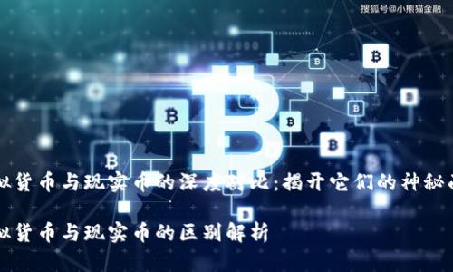 虚拟货币与现实币的深度对比：揭开它们的神秘面纱

虚拟货币与现实币的区别解析
