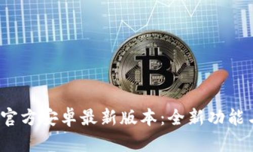 2024年TP官方安卓最新版本：全新功能与体验揭秘