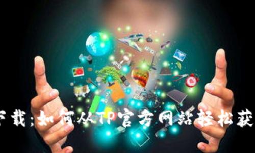 便捷下载:如何从TP官方网站轻松获取APP