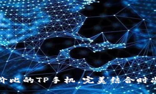 超高性价比的TP手机,完美结合时尚与功能