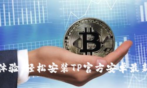 全新体验:轻松安装TP官方安卓最新版本