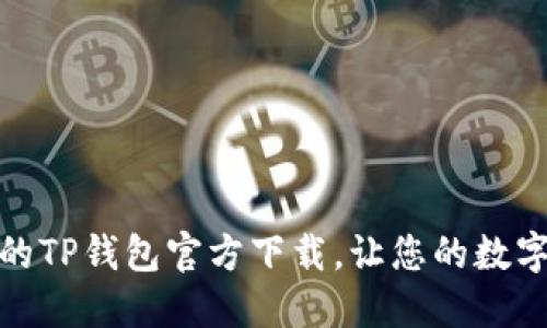 安全便捷的TP钱包官方下载,让您的数字资产无忧