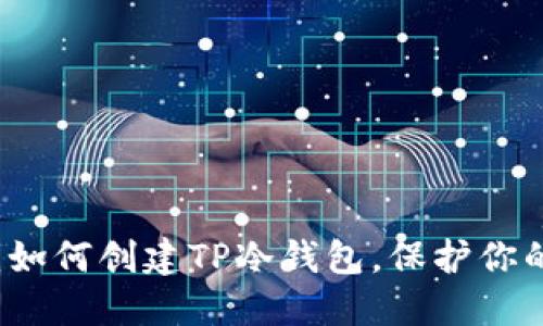 快速指南:如何创建TP冷钱包,保护你的数字资产