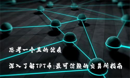 思考一个且的优质
深入了解TPT币:最可信赖的交易所指南