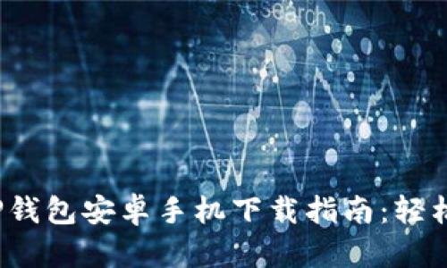 2024年最新TP钱包安卓手机下载指南:轻松管理数字资产