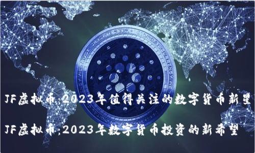 JF虚拟币：2023年值得关注的数字货币新星

JF虚拟币：2023年数字货币投资的新希望