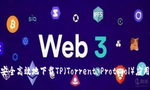 如何安全高效地下载TP(Torrent Protocol)应用程序
