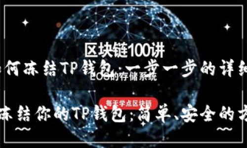 # 如何冻结TP钱包:一步一步的详细指南
轻松冻结你的TP钱包:简单、安全的方法