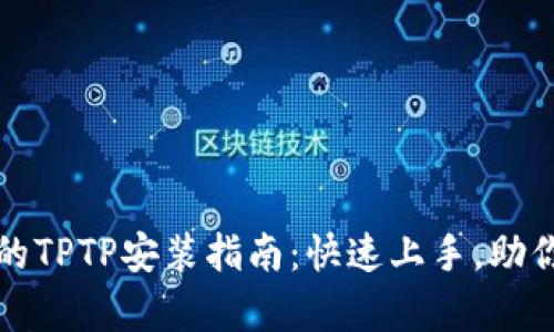 简单易懂的TPTP安装指南:快速上手,助你轻松搞定