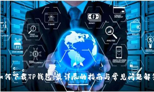 如何下载TP钱包:最详尽的指南与常见问题解答