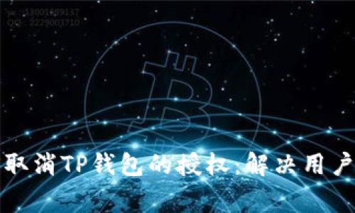 如何轻松取消TP钱包的授权:解决用户常见困惑