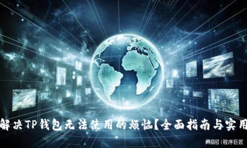 如何解决TP钱包无法使用的烦恼?全面指南与实用技巧