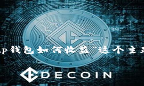 思考一个且的

为了提高的效果和用户搜索体验，我们可以为“tp钱包如何收益”这个主题设计一个相关的。经过分析，以下是一个合适的

如何通过TP钱包轻松实现资产增值？