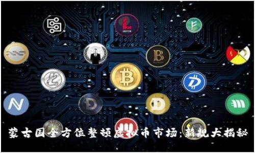 蒙古国全方位整顿虚拟币市场:新规大揭秘
